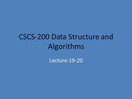 CSCS-200 Data Structure and Algorithms Lecture-19-20.