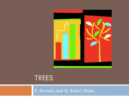 TREES K. Birman’s and G. Bebis’s Slides. Tree Overview 2  Tree: recursive data structure (similar to list)  Each cell may have zero or more successors.