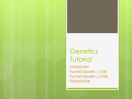 Genetics Tutorial Introduction Punnett Square – 1 Trait Punnett Square – 2 Traits Product Rule.