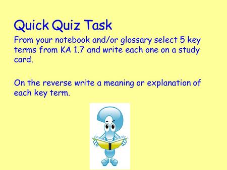 From your notebook and/or glossary select 5 key terms from KA 1.7 and write each one on a study card. On the reverse write a meaning or explanation of.