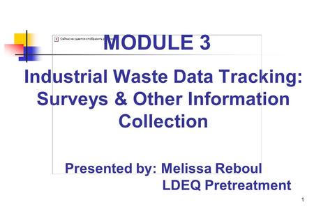 1 Industrial Waste Data Tracking: Surveys & Other Information Collection Presented by: Melissa Reboul LDEQ Pretreatment MODULE 3.