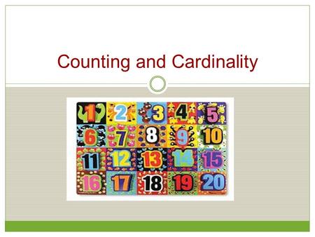 Counting and Cardinality. Children’s first experiences with numbers will influence the way they deal with mathematics for the rest of their lives.