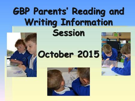 GBP Parents’ Reading and Writing Information Session October 2015.