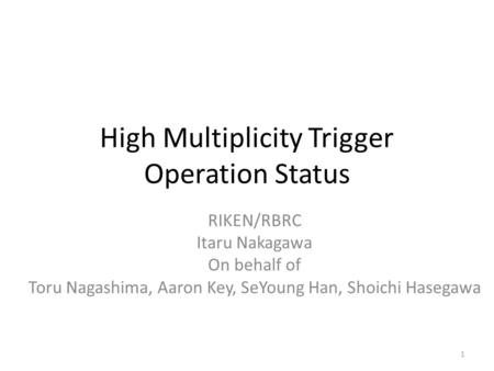 High Multiplicity Trigger Operation Status RIKEN/RBRC Itaru Nakagawa On behalf of Toru Nagashima, Aaron Key, SeYoung Han, Shoichi Hasegawa 1.