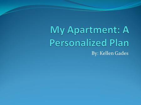 By: Kellen Gades. Table Of Contents 1. Introduction 2. My Chosen Apartment 3. Paying For My Apartment 4. Roommates and Splitting Utilities 5. Furnishings.