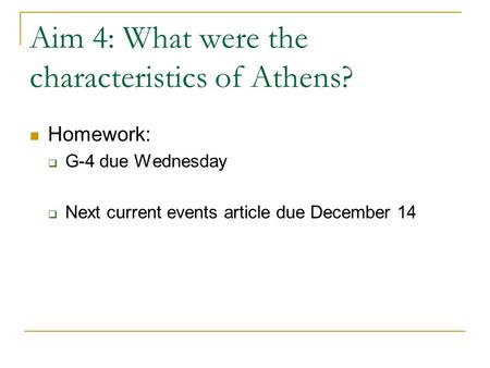 Aim 4: What were the characteristics of Athens? Homework:  G-4 due Wednesday  Next current events article due December 14.