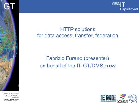 CERN IT Department CH-1211 Geneva 23 Switzerland  GT HTTP solutions for data access, transfer, federation Fabrizio Furano (presenter) on.