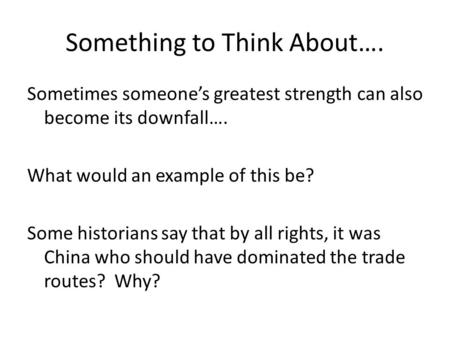 Something to Think About…. Sometimes someone’s greatest strength can also become its downfall…. What would an example of this be? Some historians say that.