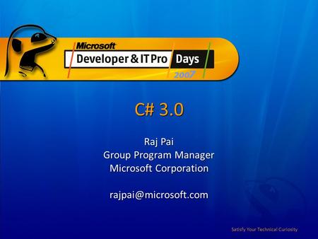 Satisfy Your Technical Curiosity C# 3.0 Raj Pai Group Program Manager Microsoft Corporation