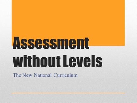 Assessment without Levels The New National Curriculum.