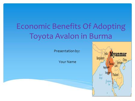 Economic Benefits Of Adopting Toyota Avalon in Burma Presentation by: Your Name.