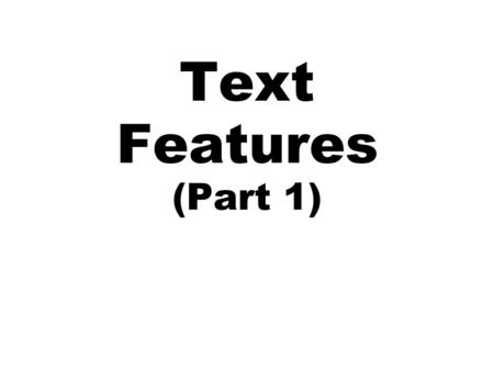 Text Features (Part 1). Title What is it? A title is the name of a book, essay, article, etc. Purpose: To hint at what the text might be about. To give.