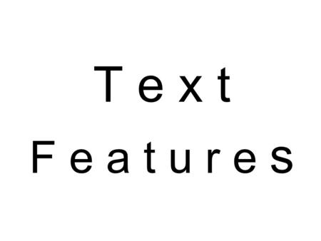 T e x t F e a t u r e s. Title What is it? A title is the name of a book, essay, article, etc. Purpose: To hint at what the text might be about. To.