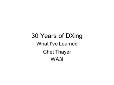 30 Years of DXing What I’ve Learned Chet Thayer WA3I.