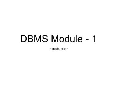 DBMS Module - 1 Introduction. Database A database is a collection of related data. A database is a collection of related, logically coherent data used.