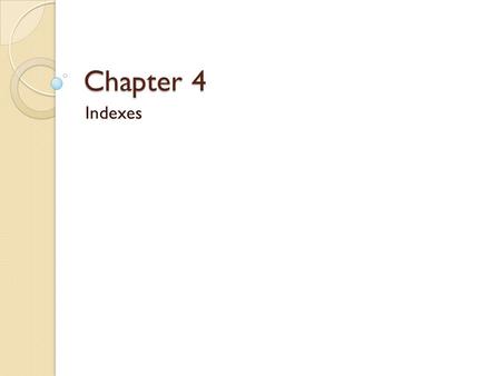 Chapter 4 Indexes. Indexes Logically represents subsets of data from one or more tables View Generates numeric valuesSequence Basic unit of storage; composed.