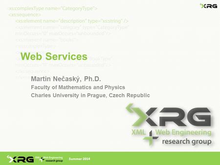 Web Services Martin Nečaský, Ph.D. Faculty of Mathematics and Physics Charles University in Prague, Czech Republic Summer 2014.