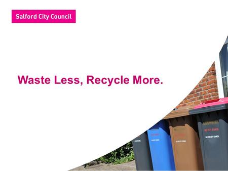 Waste Less, Recycle More.. The way the City Council deals with its waste continues to be important, for three significant reasons: The need to continually.