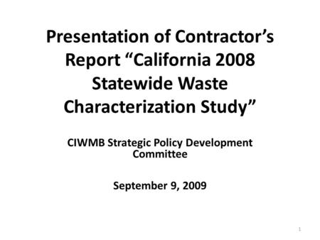 Presentation of Contractor’s Report “California 2008 Statewide Waste Characterization Study” CIWMB Strategic Policy Development Committee September 9,