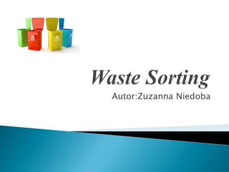 Autor:Zuzanna Niedoba. Waste sorting is the process by which waste is separated into different elements. You can do this in your house- you need only.