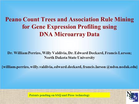 Peano Count Trees and Association Rule Mining for Gene Expression Profiling using DNA Microarray Data Dr. William Perrizo, Willy Valdivia, Dr. Edward Deckard,