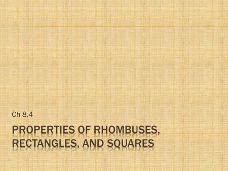 Ch 8.4.  A rhombus is a parallelogram that has four congruent sides.  That means that the opposite sides must also be parallel.  The diagonals of a.