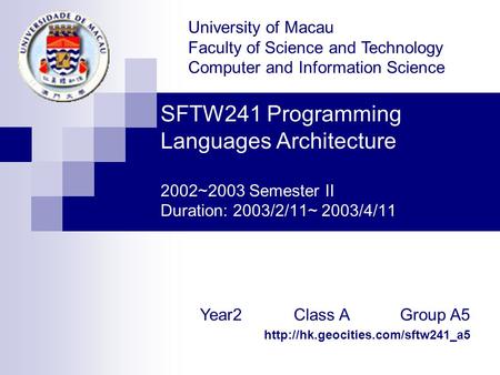 SFTW241 Programming Languages Architecture 2002~2003 Semester II Duration: 2003/2/11~ 2003/4/11 University of Macau Faculty of Science and Technology.