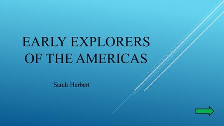 EARLY EXPLORERS OF THE AMERICAS Sarah Herbert. Content Area : Social Studies/Geography Grade Level : 4 th Grade Summary : The purpose of this instructional.