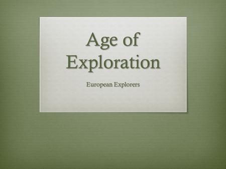 Age of Exploration European Explorers. Prince Henry the Navigator  Home: Portugal  Sailed for: Portugal  Years: Starting in 1419  In search of: 