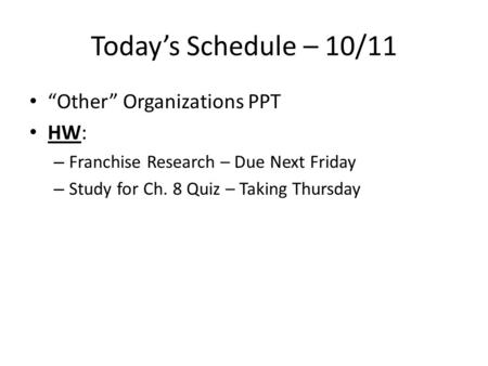 Today’s Schedule – 10/11 “Other” Organizations PPT HW: – Franchise Research – Due Next Friday – Study for Ch. 8 Quiz – Taking Thursday.