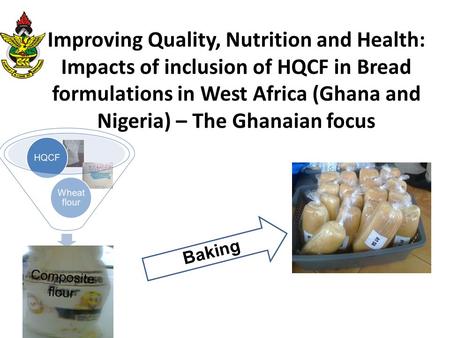 Improving Quality, Nutrition and Health: Impacts of inclusion of HQCF in Bread formulations in West Africa (Ghana and Nigeria) – The Ghanaian focus Baking.