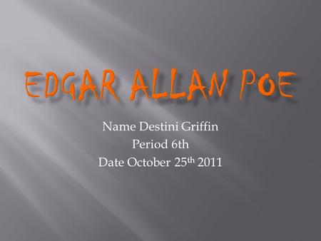 Name Destini Griffin Period 6th Date October 25 th 2011.