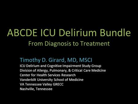 ABCDE ICU Delirium Bundle From Diagnosis to Treatment Timothy D. Girard, MD, MSCI ICU Delirium and Cognitive Impairment Study Group Division of Allergy,