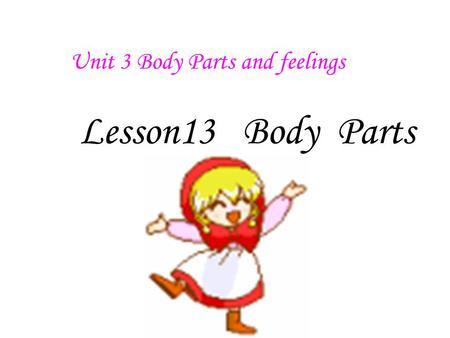 Unit 3 Body Parts and feelings Lesson13 Body Parts.