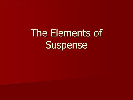 The Elements of Suspense. The Art of Suspense Uncertainty: the state or condition of being unsure or in doubt about something Uncertainty: the state or.