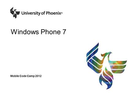 Windows Phone 7 Mobile Code Camp 2012. The Why Why develop for Windows Phone 7 versus Droid or iPhone? It’s all relative to total app users. SDK and Environment.