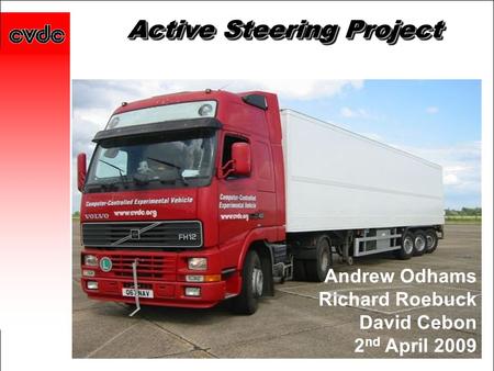 Active Steering Project Andrew Odhams Richard Roebuck David Cebon 2 nd April 2009.