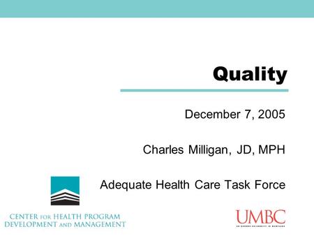 Quality December 7, 2005 Charles Milligan, JD, MPH Adequate Health Care Task Force.