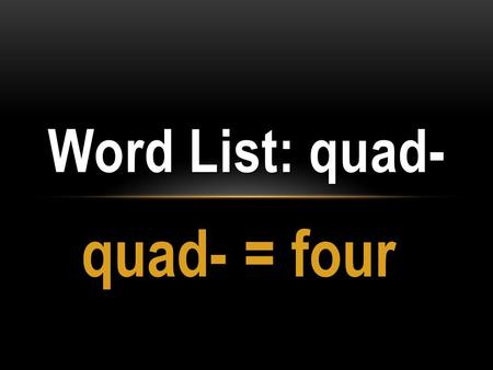 Quad- = four Word List: quad-. quadrangle a four -sided enclosure, usually surrounded by buildings.