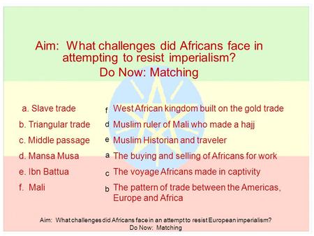 Aim: What challenges did Africans face in an attempt to resist European imperialism? Do Now: Matching Aim: What challenges did Africans face in attempting.