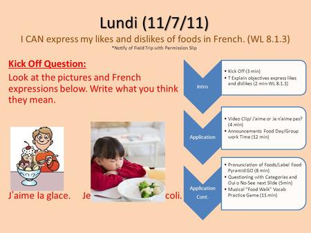 Lundi (11/7/11) Lundi (11/7/11) I CAN express my likes and dislikes of foods in French. (WL 8.1.3) *Notify of Field Trip with Permission Slip Kick Off.