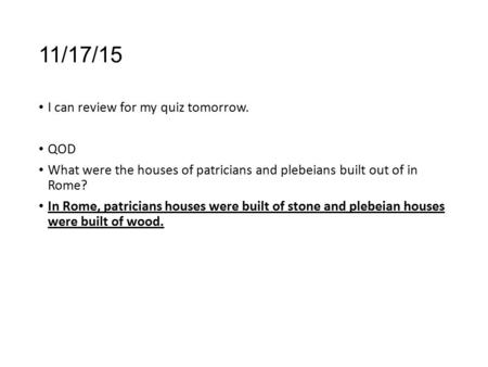 11/17/15 I can review for my quiz tomorrow. QOD What were the houses of patricians and plebeians built out of in Rome? In Rome, patricians houses were.