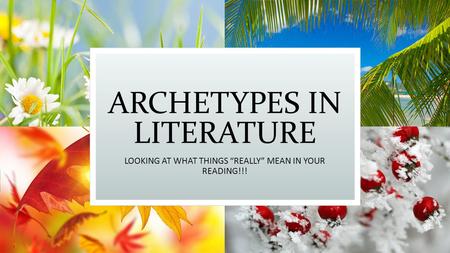 ARCHETYPES IN LITERATURE LOOKING AT WHAT THINGS “REALLY” MEAN IN YOUR READING!!!