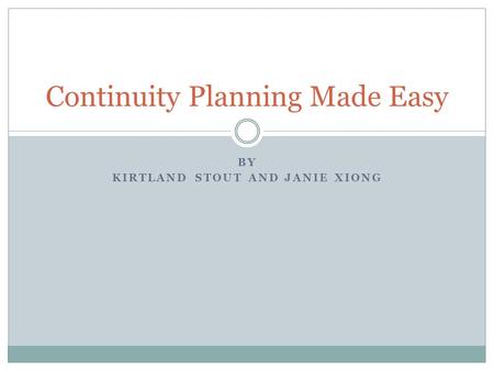 BY KIRTLAND STOUT AND JANIE XIONG Continuity Planning Made Easy.