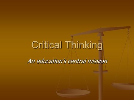 Critical Thinking An education’s central mission.