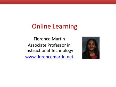 Online Learning Florence Martin Associate Professor in Instructional Technology www.florencemartin.net.