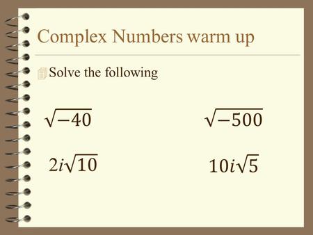 Complex Numbers warm up 4 Solve the following Complex Numbers Any number in form a+bi, where a and b are real numbers and i is imaginary. What is an.