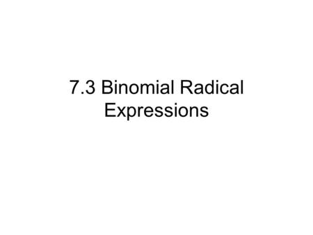 7.3 Binomial Radical Expressions. Review Example.