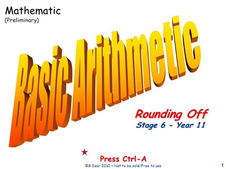 1 Press Ctrl-A ©G Dear 2010 – Not to be sold/Free to use Rounding Off Stage 6 - Year 11 Mathematic (Preliminary)