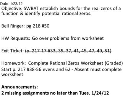 Objective: SWBAT establish bounds for the real zeros of a function & identify potential rational zeros. Bell Ringer: pg 218 #50 HW Requests: Go over problems.